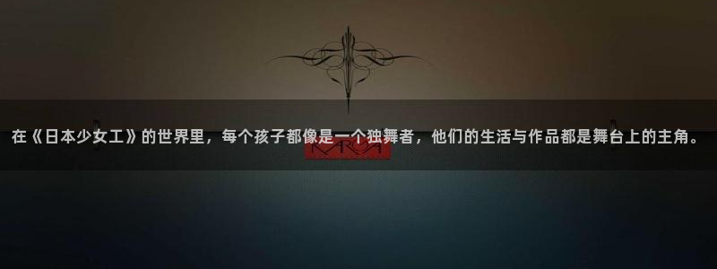 yy漫画网韩版：在《日本少女工》的世界里，每个孩子都像是一个独舞者，他们的生活与作品都是舞台上的主角。